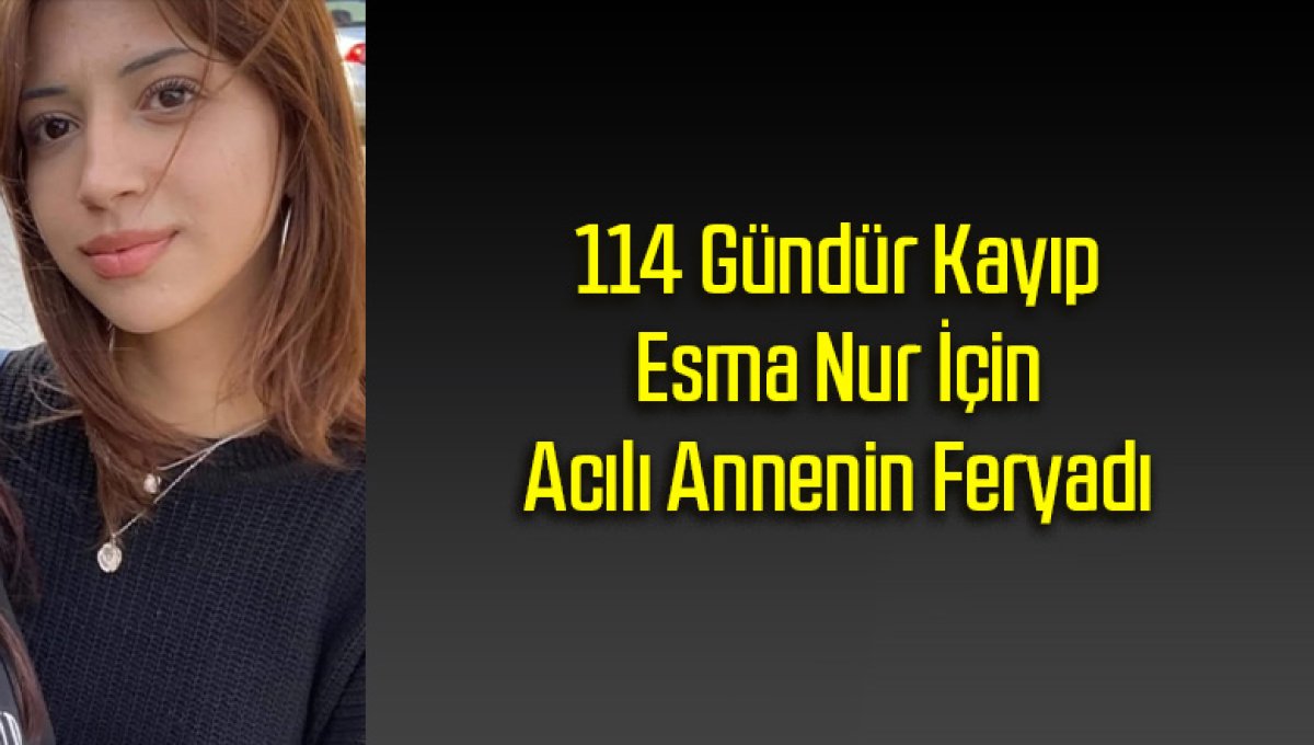 114 Gündür Kayıp Esma Nur İçin Acılı Annenin Feryadı