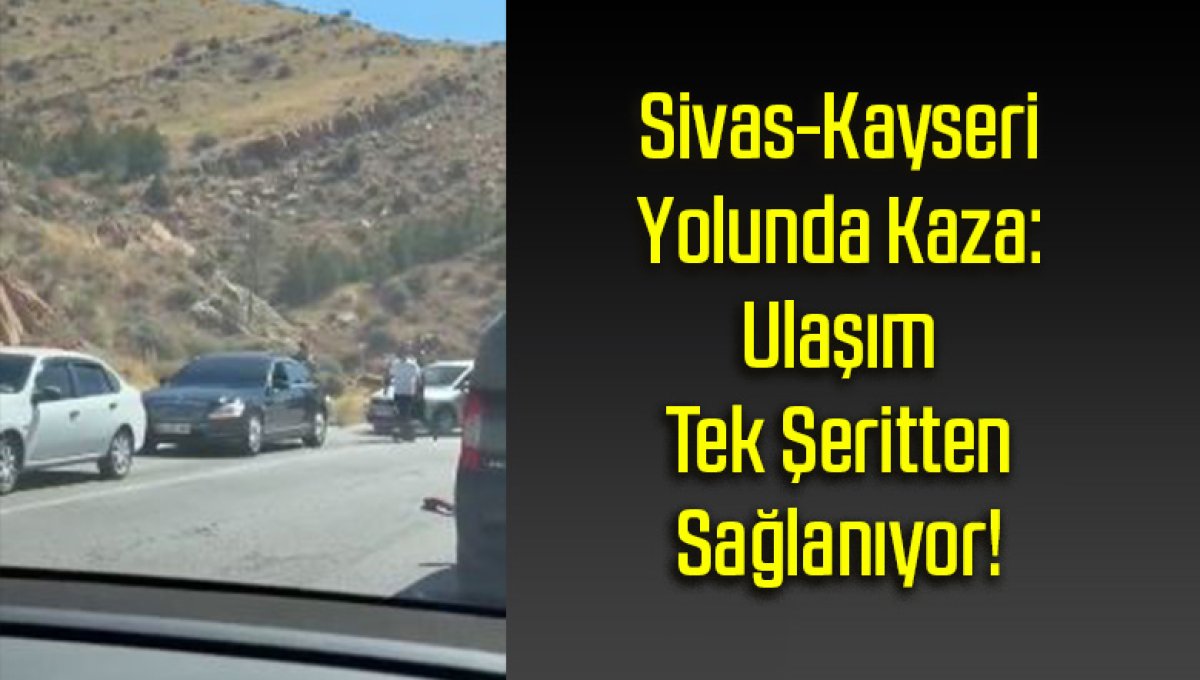 Sivas-Kayseri Yolunda Kaza: Ulaşım Tek Şeritten Sağlanıyor