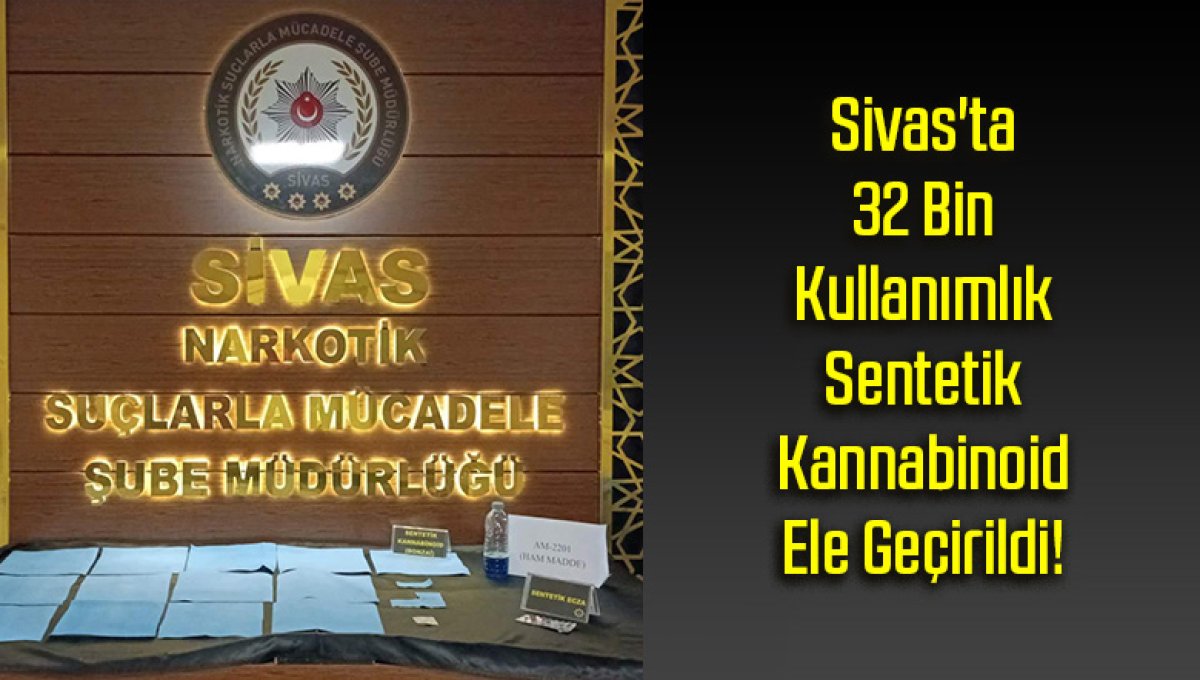 Sivas'ta 32 Bin Kullanımlık Sentetik Kannabinoid Ele Geçirildi