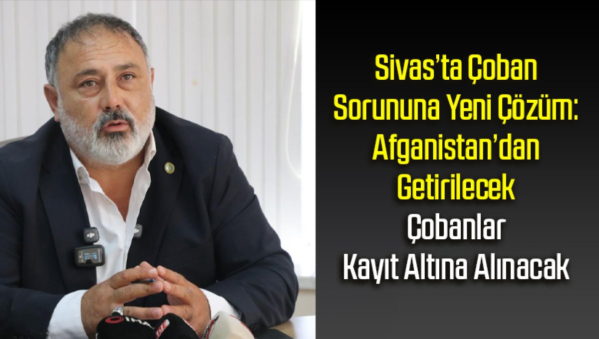 Sivas’ta Çoban Sorununa Yeni Çözüm: Afganistan’dan Getirilecek Çobanlar Kayıt Altına Alınacak