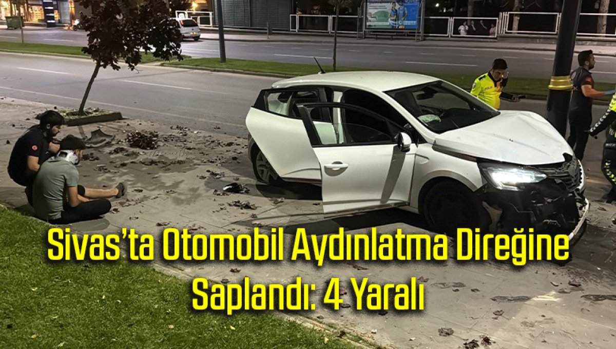 Sivas’ta Otomobil Aydınlatma Direğine Saplandı: 4 Yaralı