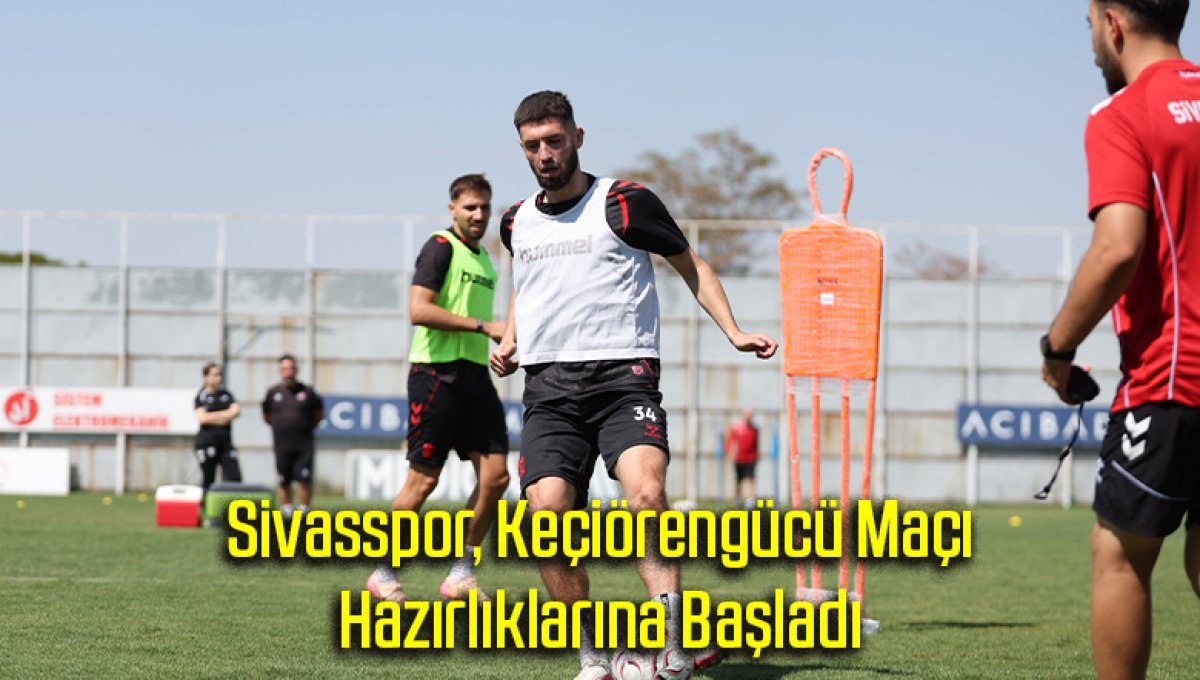 Sivasspor, Keçiörengücü Maçı Hazırlıklarına Başladı