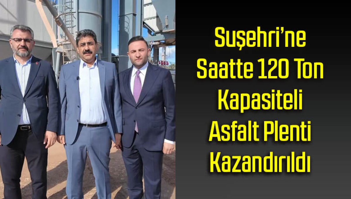 Suşehri’ne Saatte 120 Ton Kapasiteli Asfalt Plenti Kazandırıldı