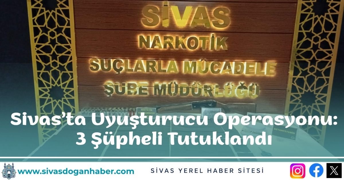 Sivas’ta Uyuşturucu Operasyonu: 3 Şüpheli Tutuklandı