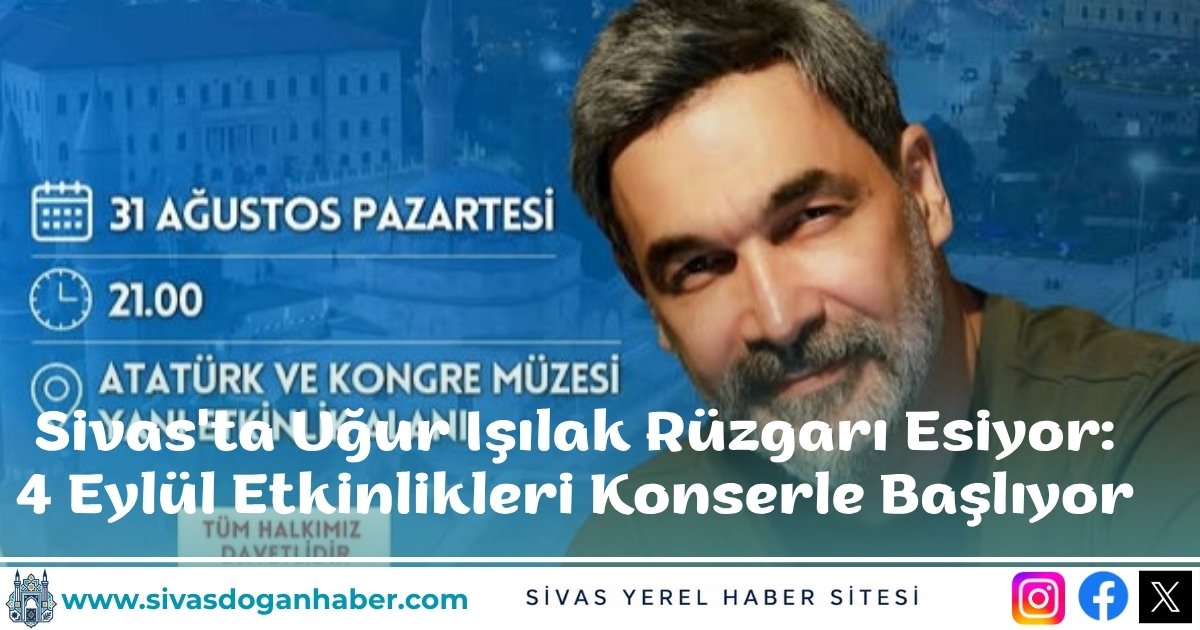 Sivas'ta Uğur Işılak Rüzgarı Esiyor: 4 Eylül Etkinlikleri Konserle Başlıyor