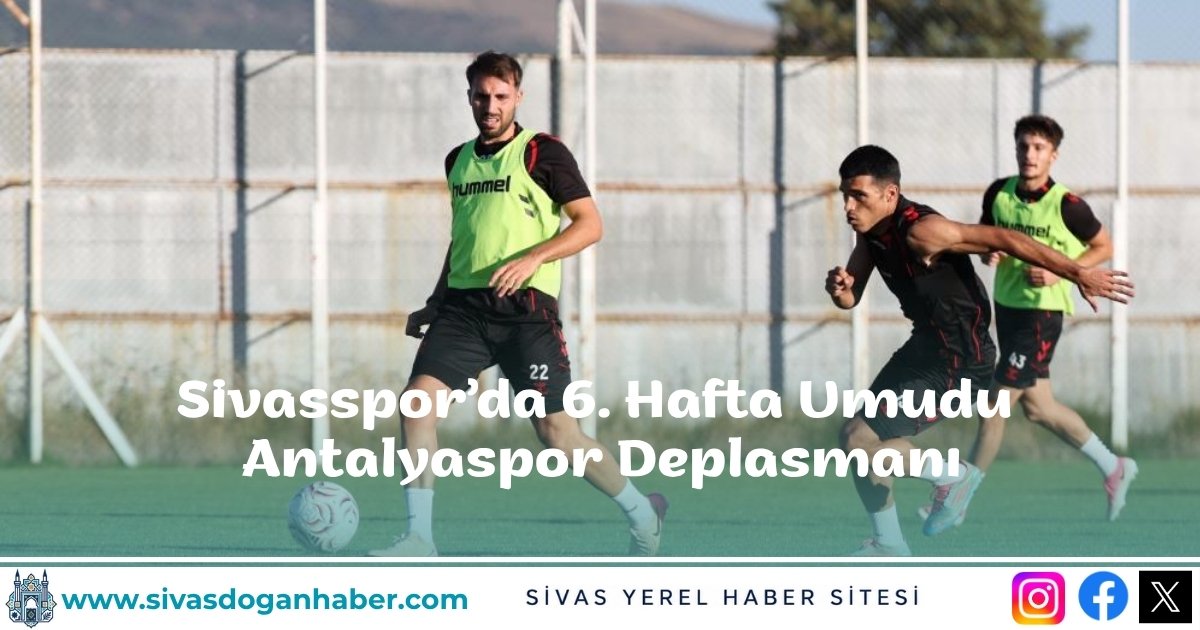 Sivasspor’da 6. Hafta Umudu: Antalyaspor Deplasmanı