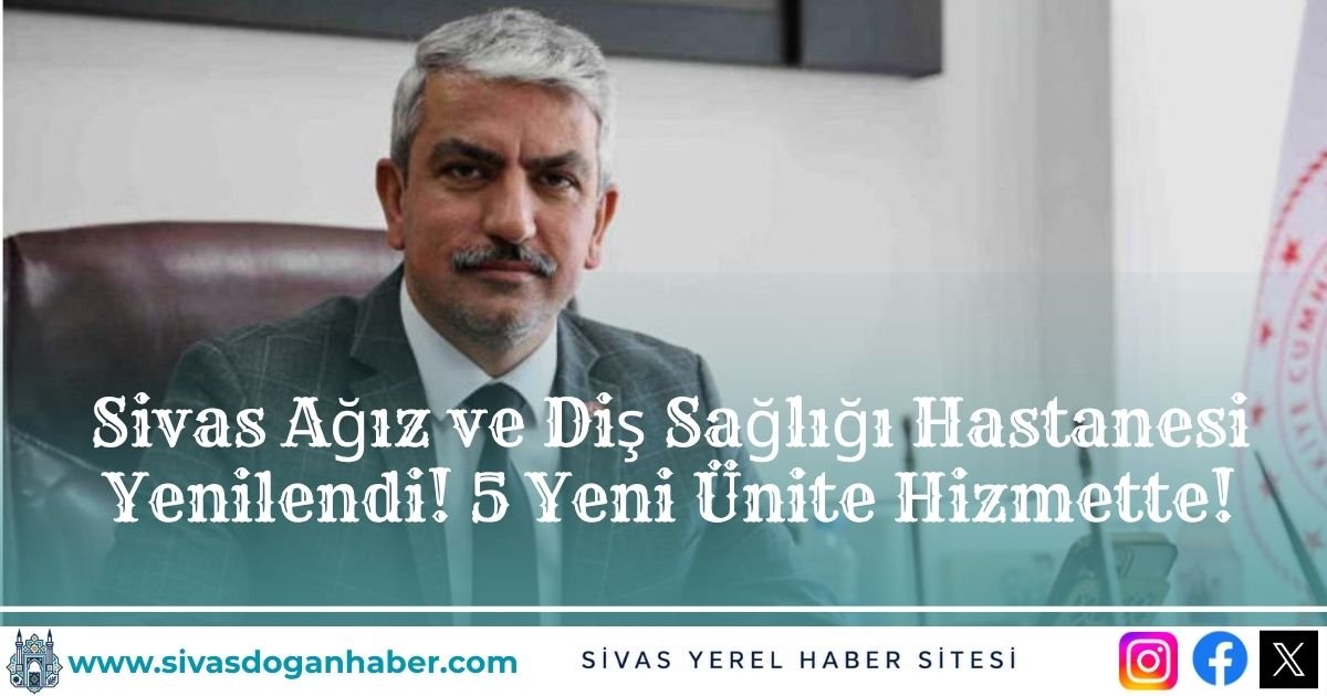 Sivas Ağız ve Diş Sağlığı Hastanesi Yenilendi! 5 Yeni Ünite Hizmette!
