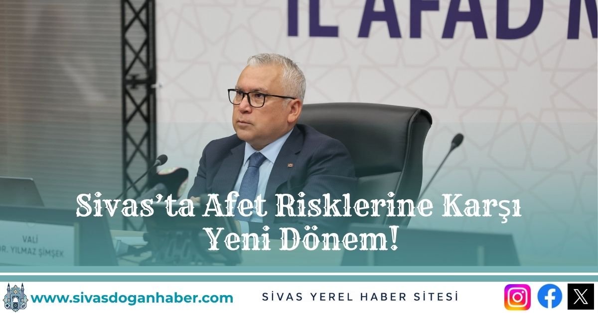 Sivas’ta Afet Risklerine Karşı Yeni Dönem!