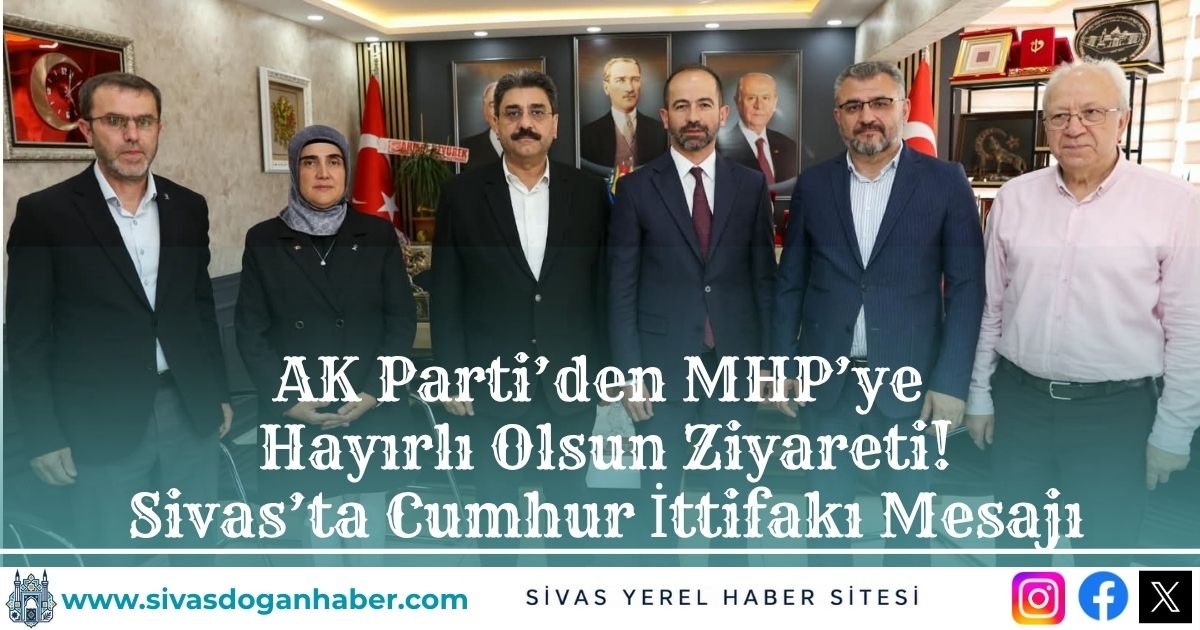 AK Parti’den MHP’ye Hayırlı Olsun Ziyareti! Sivas’ta Cumhur İttifakı Mesajı