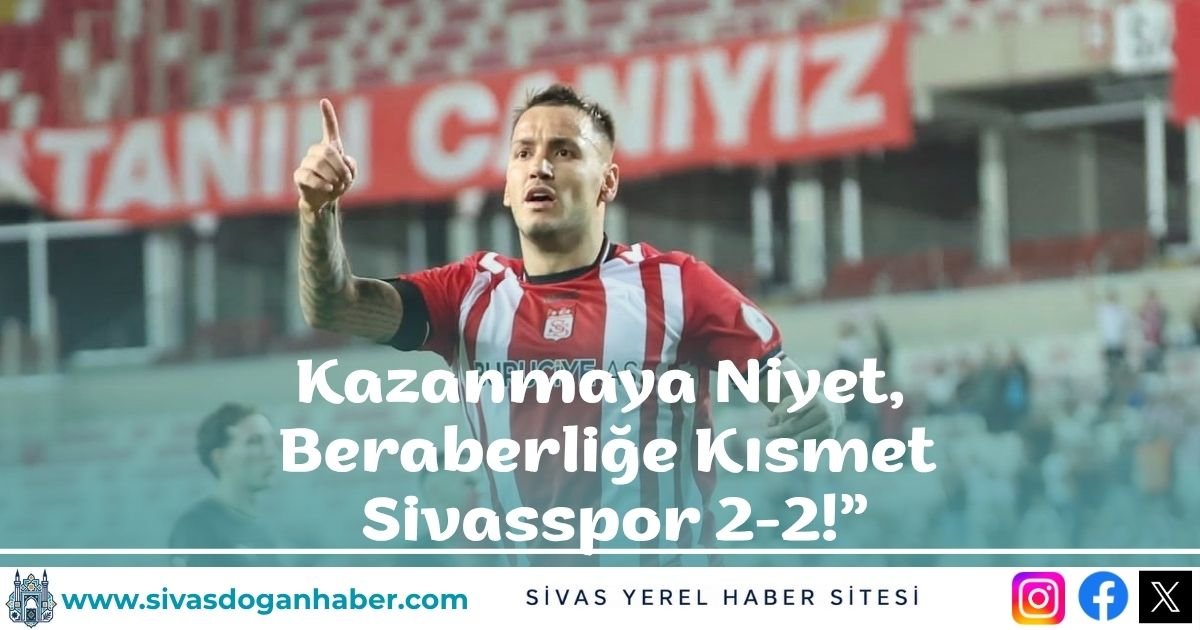 Kazanmaya Niyet, Beraberliğe Kısmet: Sivasspor 2-2!