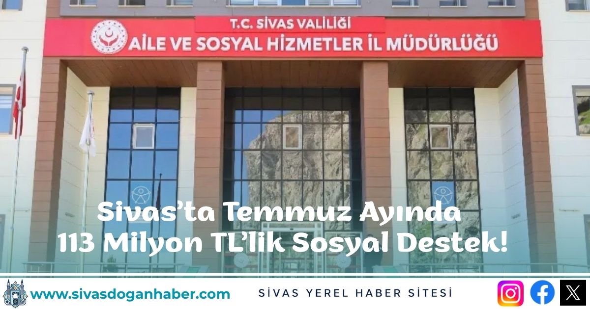 Sivas’ta Temmuz Ayında 113 Milyon TL’lik Sosyal Destek!