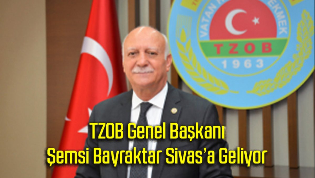TZOB Genel Başkanı Şemsi Bayraktar Sivas’a Geliyor
