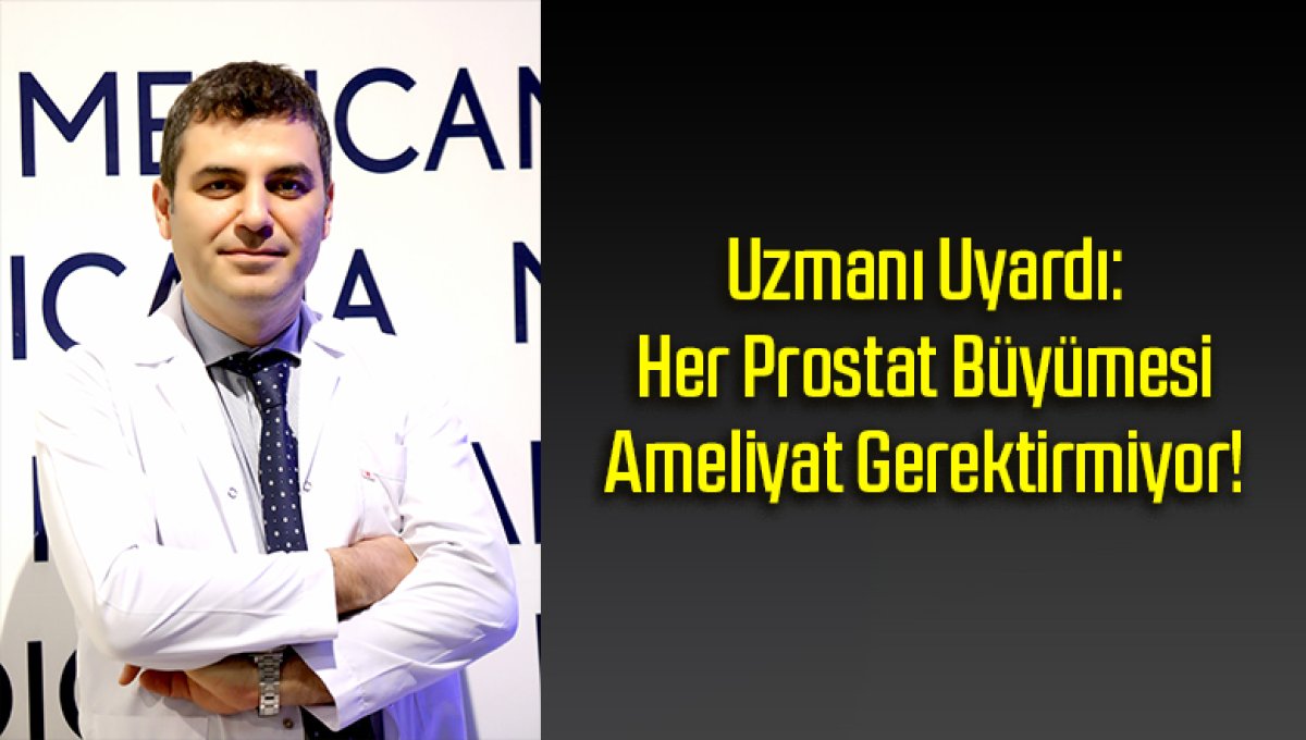 Uzmanı Uyardı: Her Prostat Büyümesi Ameliyat Gerektirmiyor