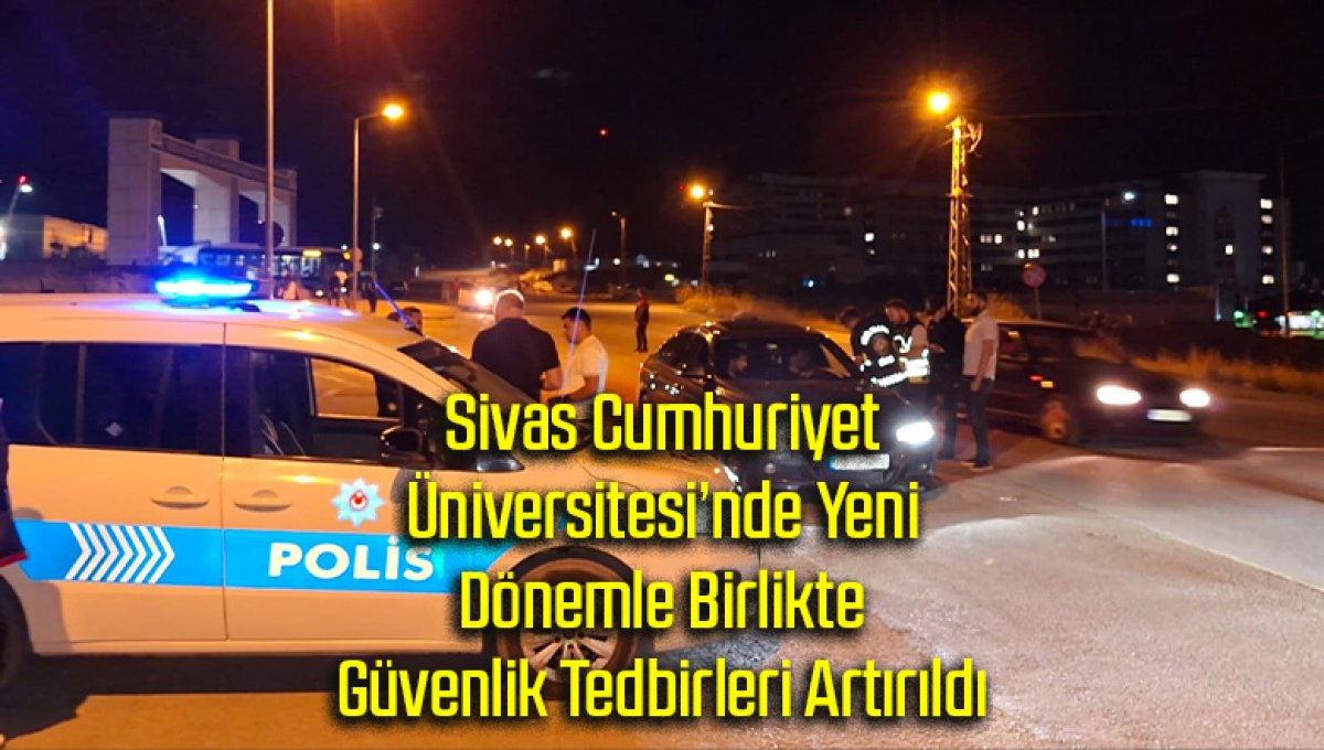 Sivas Cumhuriyet Üniversitesi’nde Yeni Dönemle Birlikte Güvenlik Tedbirleri Artırıldı