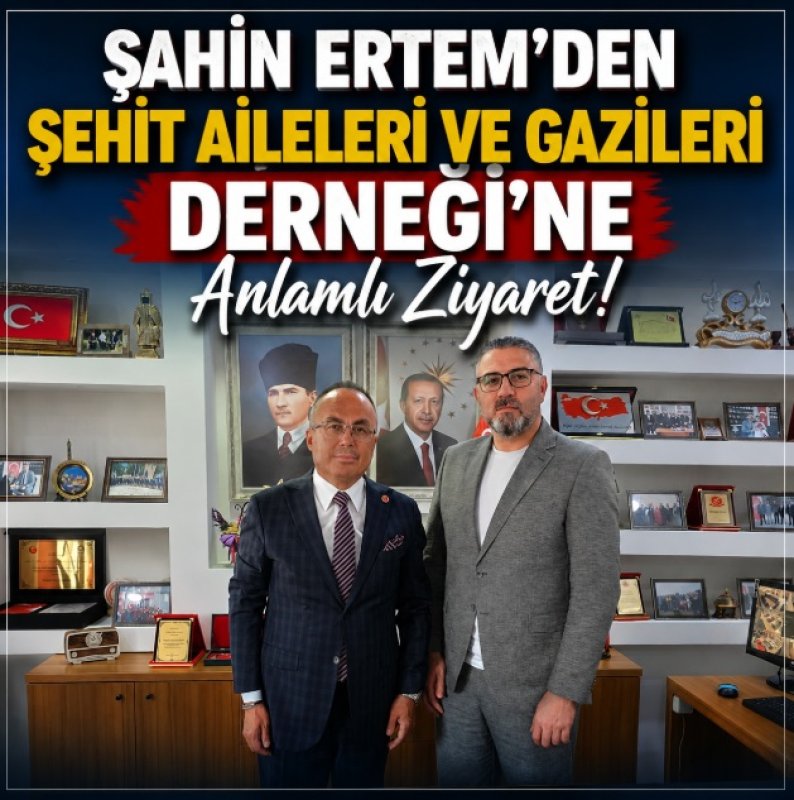Şahin Ertem'den Şehit Aileleri ve Gazileri Derneği’ne Anlamlı Ziyaret!