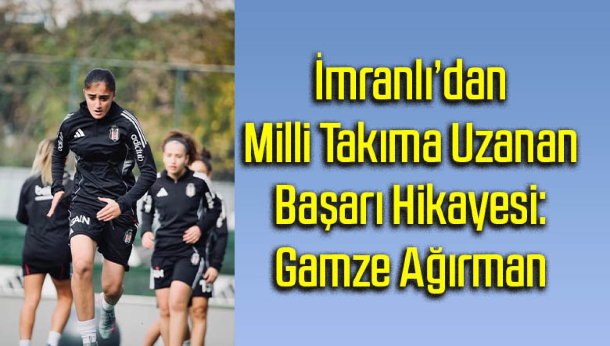 İmranlı’dan Milli Takıma Uzanan Başarı Hikayesi: Gamze Ağırman