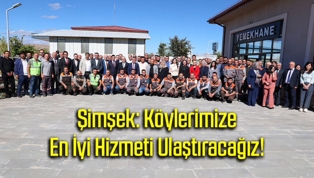 Şimşek: Köylerimize En İyi Hizmeti Ulaştıracağız!